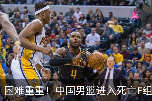 困难重重！中国男篮进入死亡F组，3大归化强敌拦路，也无战绩优势
